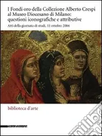 Solo Oggi I Fondi oro della collezione Alberto Crespi al Museo diocesano questioni iconografiche e attributive. Atti della giornata di studi (11 ottobre 2004). Ediz. illustrata