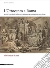 L‘Ottocento a Roma. Artisti, cantieri, atelier tra età napoleonica e Restaurazione Popolare