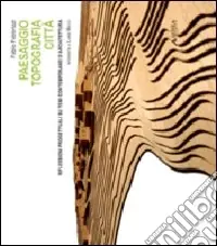 Paesagggio topografia città. Riflessioni progettuali su temi contemporanei d‘architettura Prezzo Scontato