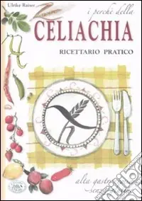 Offerta Speciale I perché della celiachia. Ricettario pratico. Alta gastronomia senza glutine