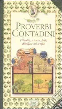 Proverbi contadini. Filosofia, scienza, fede, distillate nel tempo Ordina Subito