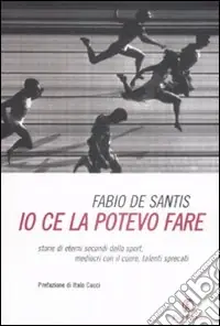 Io ce la potevo fare. Storie di eterni secondi dello sport, mediocri con il cuore, talenti sprecati Spedito Oggi