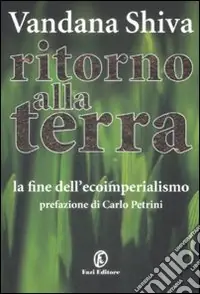 Soddisfatti O Rimborsati Ritorno alla Terra. La fine dell‘ecoimperialismo
