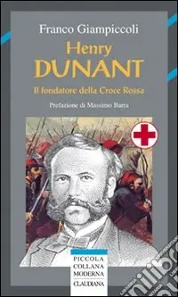 Henry Dunant. Il fondatore della Croce Rossa A Buon Prezzo