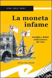 La moneta infame. Intrighi e delitti nella Genova del ‘600 Offerta Del Giorno