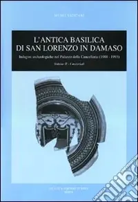 L‘antica basilica di San Lorenzo in Damaso. Ediz. illustrata. Vol. 2 I materiali Offerta Del Giorno
