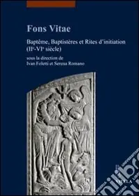 Fons vitae. Baptême, baptistères et rites d‘initiation (IIe-VIe siècle). Ediz. multilingue Affare