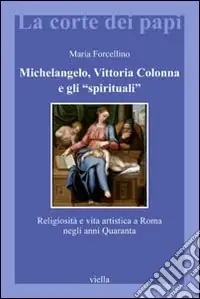 Michelangelo, Vittoria Colonna e gli «spirituali». Religiosità e vita artistica a Roma (1540-1550) Offerta Limitata