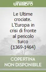Soddisfatti O Rimborsati Le Ultime crociate. L‘Europa in crisi di fronte al pericolo turco (1369-1464)