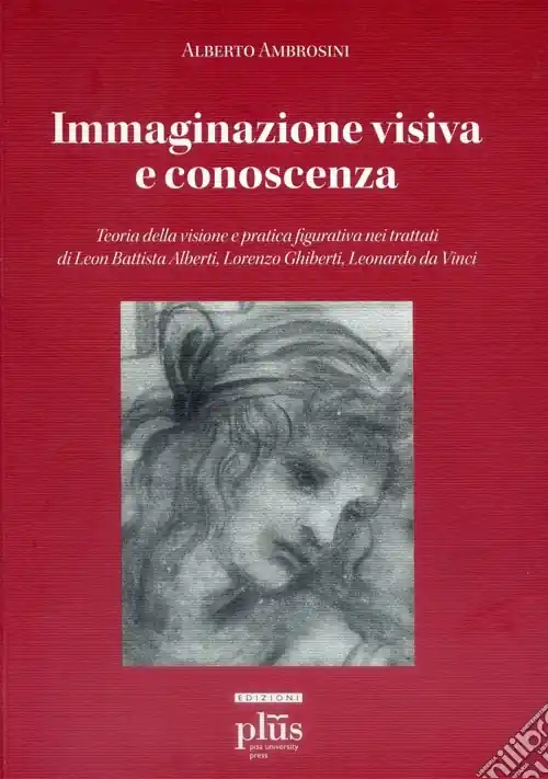 Prezzo Conveniente Immaginazione visiva e conoscenza. Teoria della visione e pratica figurativa nei trattati di Leon Battisti Alberti, Lorenzo Ghiberti, Leonardo da Vinci