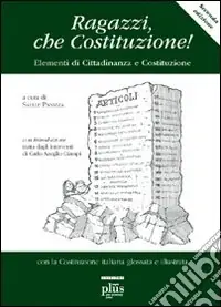 Ordina Subito Ragazzi che Costituzione! Elementi di educazione costituzionale. Con la Costituzione italiana glossata e illustrata