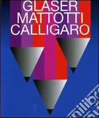 Reso Gratuito Glaser, Mattotti, Calligaro. Il destino della pittura. Catalogo della mostra (7 marzo-11 aprile 2009). Ediz. illustrata