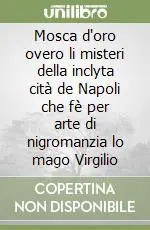 Mosca d‘oro overo li misteri della inclyta cità de Napoli che fè per arte di nigromanzia lo mago Virgilio Must-Have