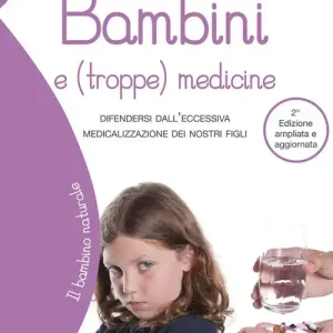 Bambini e (troppe) medicine. Difendersi dall‘eccessiva medicalizzazione dei nostri figli Prezzo Ridotto