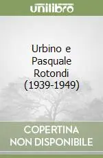 Ultimissimo Modello Urbino e Pasquale Rotondi (1939-1949)