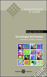 Sociologia del format. Dall‘idea al prodotto televisivo Esclusivo