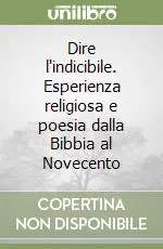 Acquista Ora Dire l‘indicibile. Esperienza religiosa e poesia dalla Bibbia al Novecento