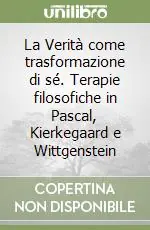 La Verità come trasformazione di sé. Terapie filosofiche in Pascal, Kierkegaard e Wittgenstein Promozione Esclusiva