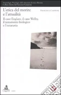 L‘etica del morire e l‘attuaità. Il caso Englaro, il caso Welby, il testamento biologico e l‘eutanasia Saldi