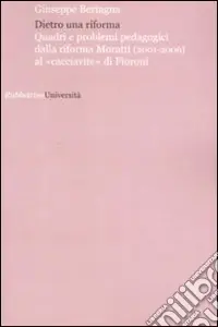 Dietro una riforma. Quadri e problemi pedagogici dalla riforma Moratti al «cacciavite» di Fioroni Occasione Imperdibile
