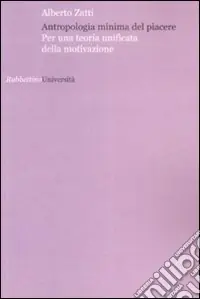 Antropologia minima del piacere Per una teoria unificata della motivazione Nuovo Arrivo