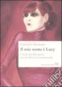 Il mio nome è Lucy. L‘Italia del XX secolo nei ricordi di una transessuale Miglior Prezzo