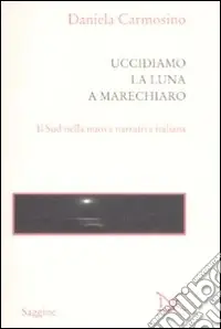 Nuovo Arrivo Uccidiamo la luna a Marechiaro. Il sud nella nuova narrativa italiana
