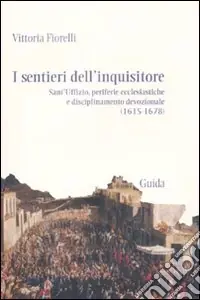 Più Venduto I sentieri dell‘inquisitore. Sant‘Uffizio, periferie ecclesiastiche e disciplinamento devozionale (1615-1678)