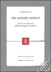 Sul mondo antico. Scritti vari di storia della storiografia moderna Reso Gratuito