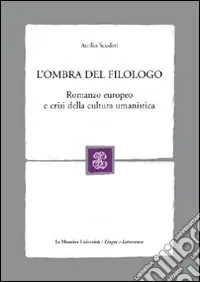 Subito Disponibile L‘ombra del filologo. Romanzo europeo e crisi della cultura umanistica