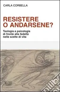 Saldi Resistere o andarsene? Teologia e psicologia di fronte alla fedeltà nelle scelte di vita