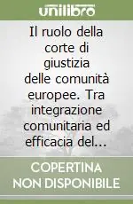 Il ruolo della corte di giustizia delle comunità europee. Tra integrazione comunitaria ed efficacia del diritto internazionale privato e processuale Prezzo Basso