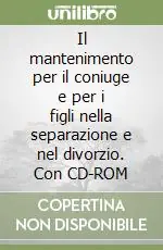 Il mantenimento per il coniuge e per i figli nella separazione e nel divorzio. Con CD-ROM Occasione Imperdibile
