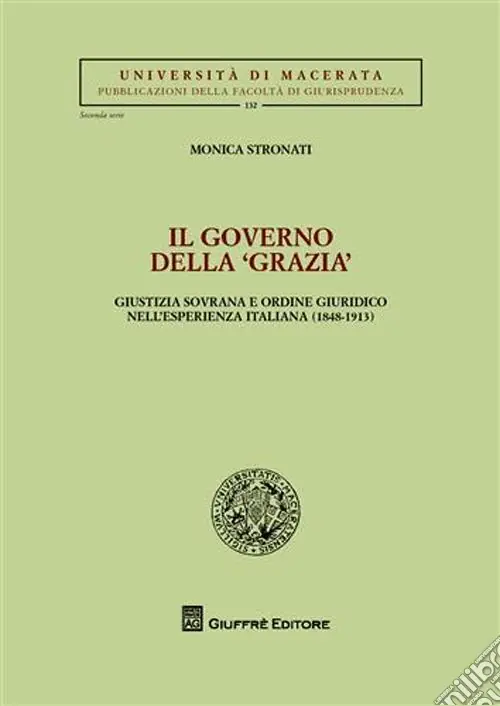 Subito Disponibile Il governo della «grazia». Giustizia sovrana e ordine giuridico nell‘esperienza italiana (1848-1913)