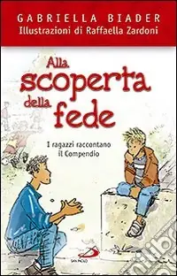 Spedito Oggi Alla scoperta della fede. I ragazzi raccontano il Compendio