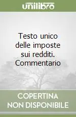 Testo unico delle imposte sui redditi. Commentario Direttamente Dal Produttore