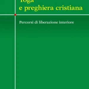 Ultime Pezzi Yoga e preghiera cristiana. Percorsi di liberazione interiore