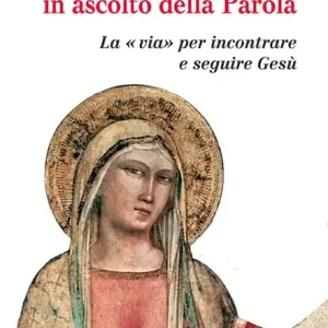 Con Maria in ascolto della Parola. La «via» per incontrare e seguire Gesù Compra Oggi Stesso