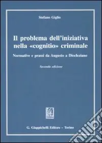 Occasione Il problema dell‘iniziativa nella «cognitio» criminale. Normative e prassi da Augusto a Diocleziano