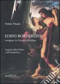 Prezzo Ridotto Edipo borderline. Antigone, la discarica di Edipo. Tragedia della politica e dell‘antipolica. Ediz. illustrata