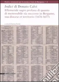 Indici di Donato Calvi. Effemeride sagro profana di quanto di memorabile sia successo in Bergamo, sua diocese et territorio (1676-1677) Saldi