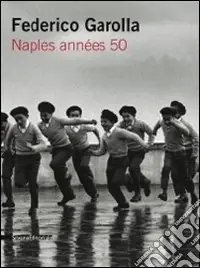 Federico Garolla. Naples années 50. Catalogo della mostra (Parigi, 22 aprile-29 maggio 2009). Ediz. italiana e francese Subito Disponibile