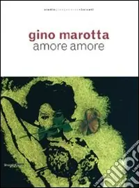 Gino Marotta. Amore amore. Catalogo della mostra (Milano, 21 aprile-24 luglio 2009). Ediz. illustrata Offerta