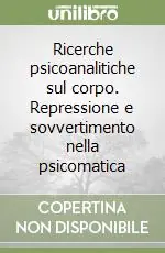 Ricerche psicoanalitiche sul corpo. Repressione e sovvertimento nella psicomatica Quantità Limitata