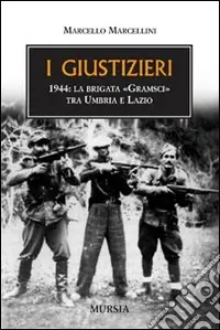 Solo Oggi I giustizieri. 1944, la brigata «Gramsci» tra Umbria e Lazio