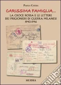 «Carissima famiglia... ». La Croce Rossa e le lettere dei prigionieri di guerra milanesi. 1940-1946 Ordina Subito