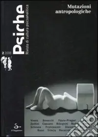 Psiche. Rivista di cultura psicoanalitica (2008). Vol. 2 Mutazioni antropologiche Subito Disponibile