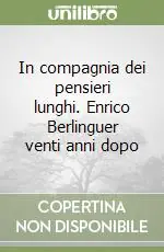 Esclusivo In compagnia dei pensieri lunghi. Enrico Berlinguer venti anni dopo