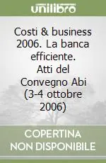 Costi & business 2006. La banca efficiente. Atti del Convegno Abi (3-4 ottobre 2006) Consegna Rapida