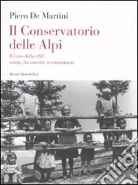 Quantità Limitata Il conservatorio delle Alpi. Il coro della SAT storia, documenti, testimonianze. Con CD Audio